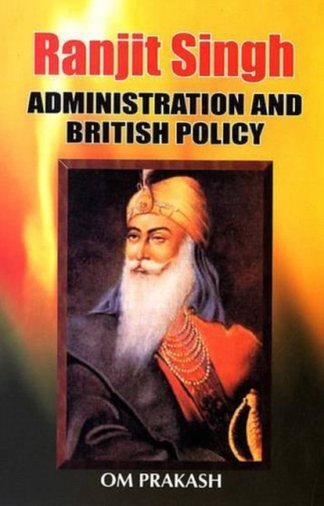 Ranjit Singh : Administration and British Policy