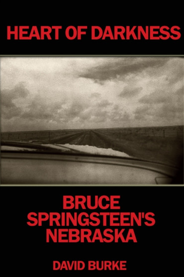 Heart Of Darkness : Bruce Springsteen's Nebraska by David Burke - Paperback