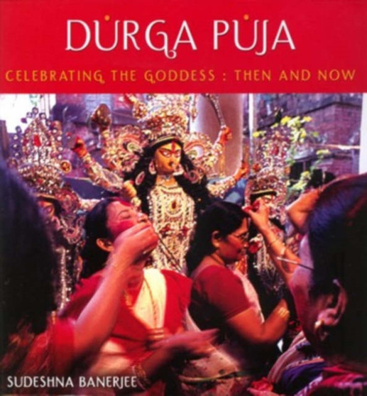 Durga Puja : Celebrating the Goddess - Then and Now