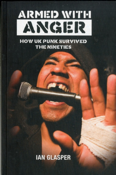 Armed With Anger : How UK Punk Survived The Nineties by Ian Glasper - Paperback