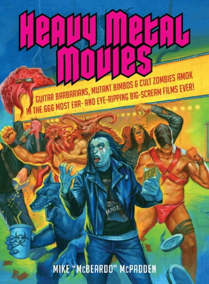 Heavy Metal Movies : From Anvil to Zardoz, the 666 Most Headbanging Movies of All Time by Mike McPadden - Paperback
