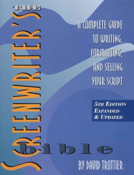 The Screenwriter's Bible : A Complete Guide to Writing, Formatting, and Selling Your Script by David Trottier - Paperback