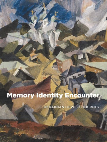 Memory, Identity, Encounter : Ukrainian Jewish Journey