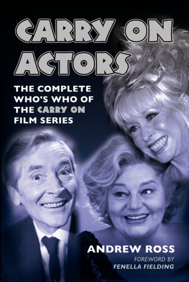 Carry On Actors : The Complete Who's Who of the Carry On Film Series by Andrew Ross - Hardback