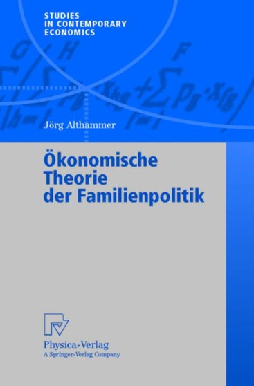 OEkonomische Theorie der Familienpolitik : Theoretische und empirische Befunde zu ausgewahlten Problemen staatlicher Familienpolitik