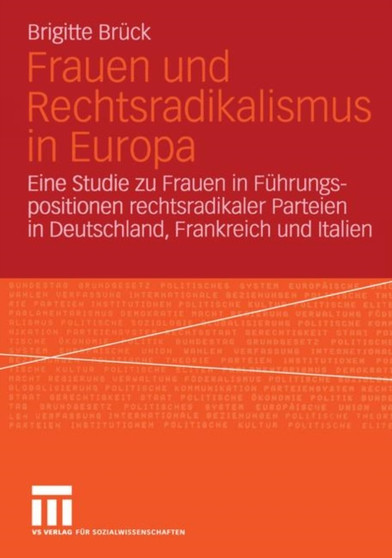 Frauen und Rechtsradikalismus in Europa : Eine Studie zu Frauen in Fuhrungspositionen rechtsradikaler Parteien in Deutschland, Frankreich und Italien