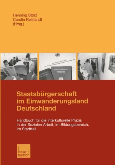 Staatsburgerschaft im Einwanderungsland Deutschland : Handbuch fur die interkulturelle Praxis in der Sozialen Arbeit, im Bildungsbereich, im Stadtteil