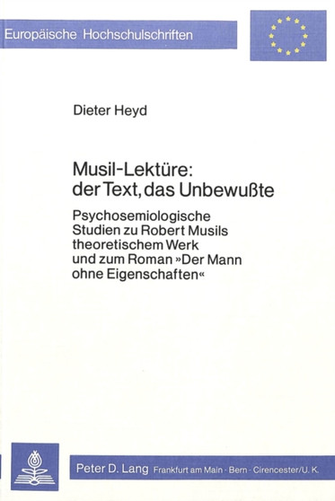 Musil-Lektuere: Der Text, das Unbewusste : Psychosemiologische Studien zu Robert Musils theoretischem Werk und zum Roman ??Der Mann ohne Eigenschaften??