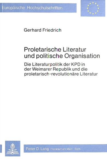 Proletarische Literatur und politische Organisation : Die Literaturpolitik der KPD in der Weimarer Republik und die proletarisch-revolutionaere Literatur