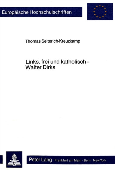 Links, frei und katholisch - Walter Dirks : Ein Beitrag zur Geschichte des Katholizismus der Weimarer Republik