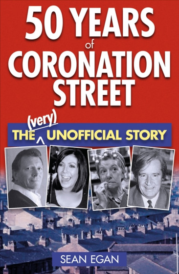 50 Years of Coronation Street : The (Very) Unofficial Story by Sean Egan - Hardback