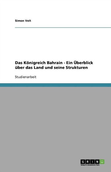 Das Koenigreich Bahrain - Ein UEberblick uber das Land und seine Strukturen