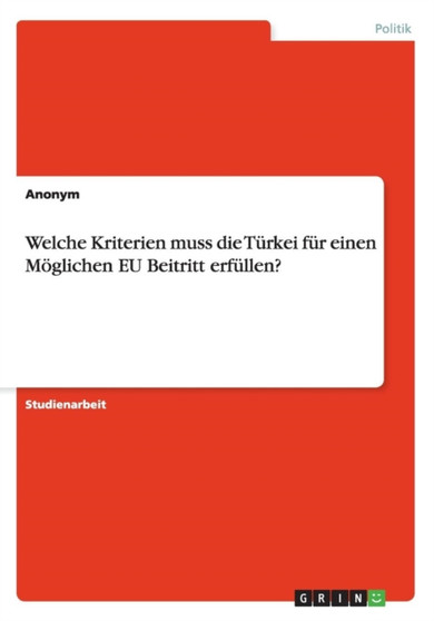 Welche Kriterien muss die Turkei fur einen Moeglichen EU Beitritt erfullen?