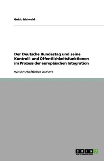 Der Deutsche Bundestag und seine Kontroll- und OEffentlichkeitsfunktionen im Prozess der europaischen Integration