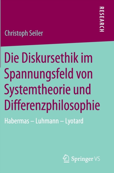 Die Diskursethik im Spannungsfeld von Systemtheorie und Differenzphilosophie : Habermas - Luhmann - Lyotard