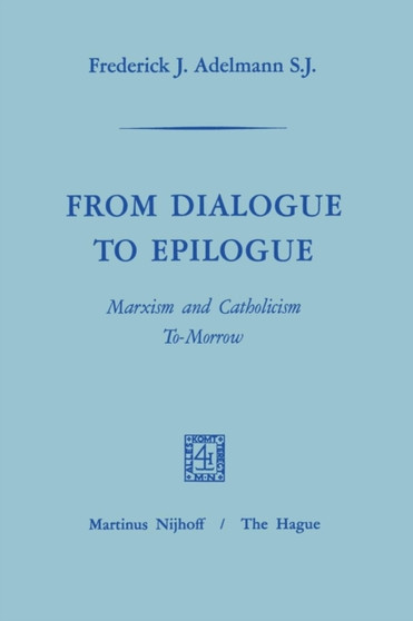 From Dialogue to Epilogue Marxism and Catholicism Tomorrow