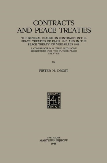 Contracts and Peace Treaties : The General Clause on Contracts in the Peace Treaties of Paris 1947 and in the Peace Treaty of Versailles 1919. A Comparison in Outline with some Suggestions for the Fut