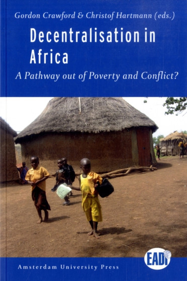 Decentralisation in Africa : A Pathway out of Poverty and Conflict?