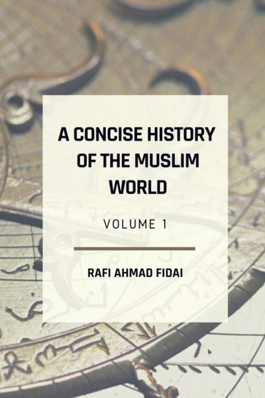 A Concise History of the Muslim World : Volume 1 A Concise History of the Muslim World : Volume 1
