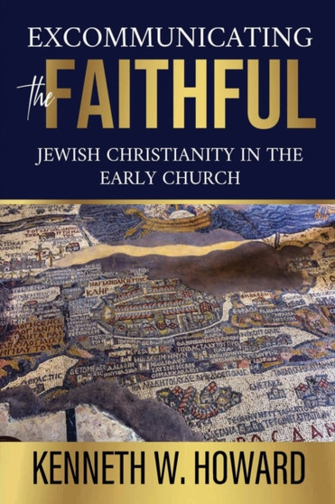 Excommunicating the Faithful : Jewish Christianity in the Early Church
