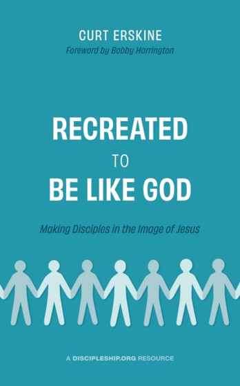 Recreated to Be like God : Making Disciples in the Image of Jesus Recreated to Be like God : Making Disciples in the Image of Jesus