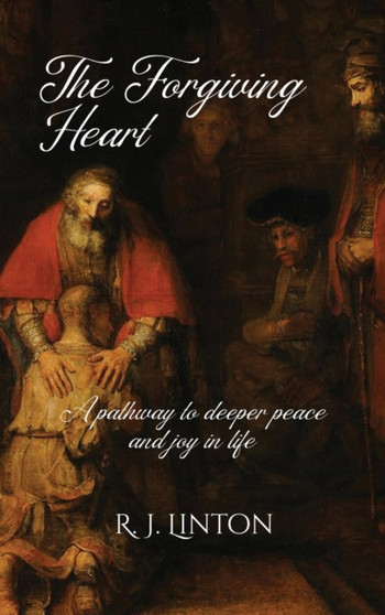 The Forgiving Heart : A pathway to deeper peace and joy in life