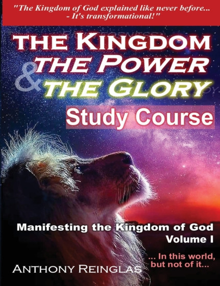 The Kingdom The Power & The Glory : Manifesting the Kingdom of God : 1