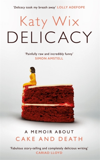 Delicacy : A memoir about cake and death by Katy Wix - Hardback