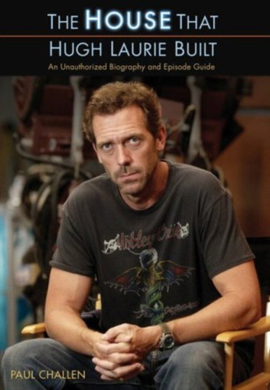 The House That Hugh Laurie Built : An Unauthorized Biography and Episode Guide by Paul Challen - Paperback