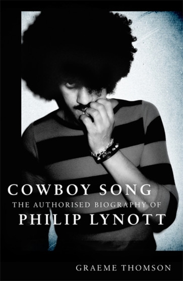 Cowboy Song : The Authorised Biography of Philip Lynott by Graeme Thomson - Hardback