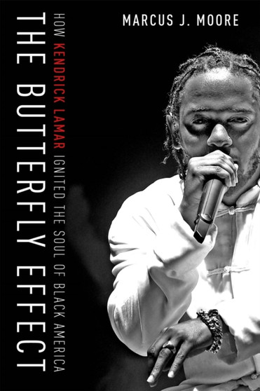 The Butterfly Effect : How Kendrick Lamar Ignited the Soul of Black America by Marcus J. Moore - Hardback