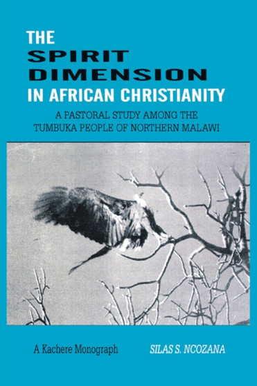 The Spirit Dimension in African Christianity : A Pastoral Study Among the Tumbuka People of Northern Malawi