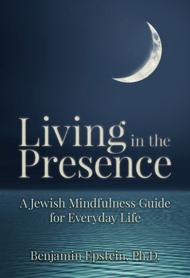 Living in the Presence : A Jewish Mindfulness Guide for Everyday Life