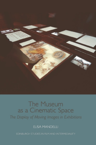 The Museum as a Cinematic Space : The Display of Moving Images in Exhibitions by Elisa Mandelli - Paperback