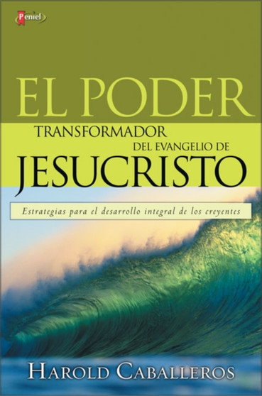 poder transformador del evangelio de Jesucristo : Estrategias para el desarrollo integral de los creyentes