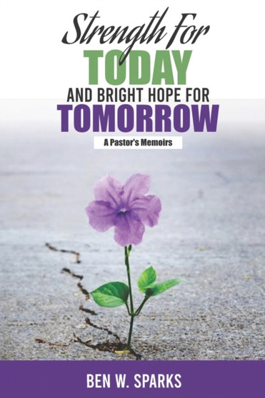 Strength for Today and Bright Hope for Tomorrow : A Pastor's Memoirs