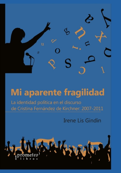 Mi aparente fragilidad : La identidad politica en el discurso de Cristina Fernandez de Kirchner: 2007-2011 : 7