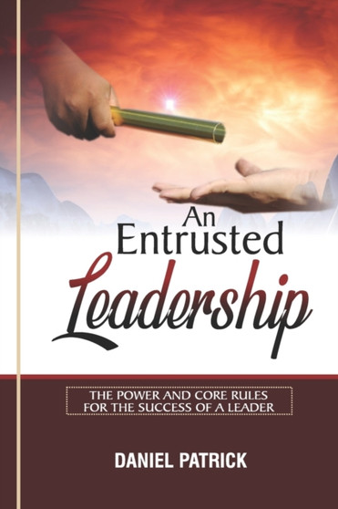 An Entrusted Leadership : The Power and Core Rules for the Success of a Leader.