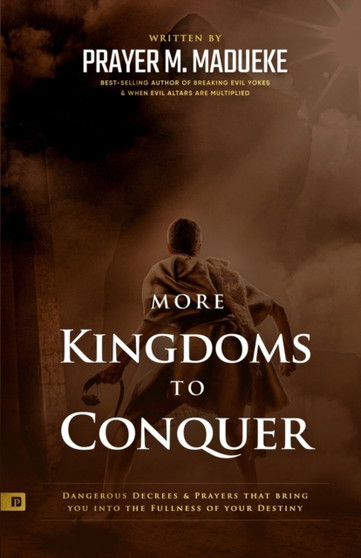 More Kingdoms to Conquer : Dangerous Decrees and Prayers that bring you into the Fullness of your Destiny