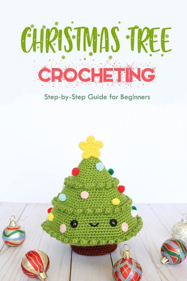 Christmas Tree Crocheting : Step-by-Step Guide for Beginners: Gift for Christmas