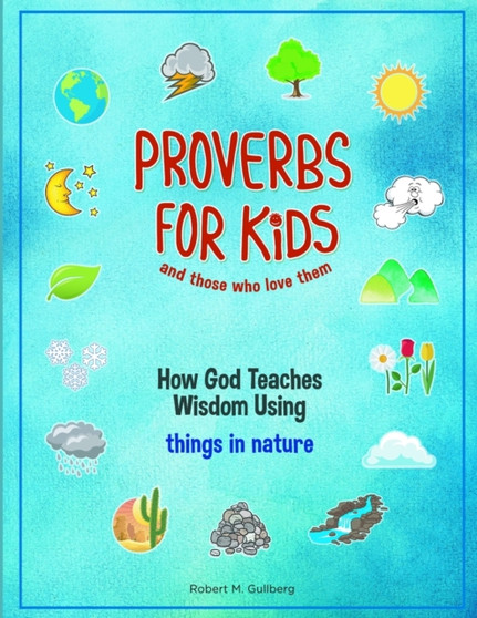 Proverbs for Kids and those who love them : How God Teaches Wisdom Using things in nature