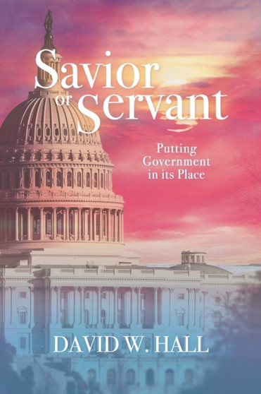Savior or Servant? : Putting Government In Its Place