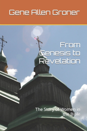 From Genesis to Revelation : The Story of Women in the Bible