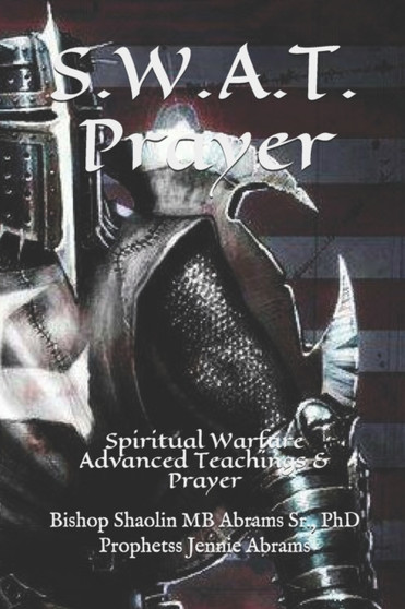 S.W.A.T. Prayer : Spiritual Warfare Advanced Teachings & Prayer