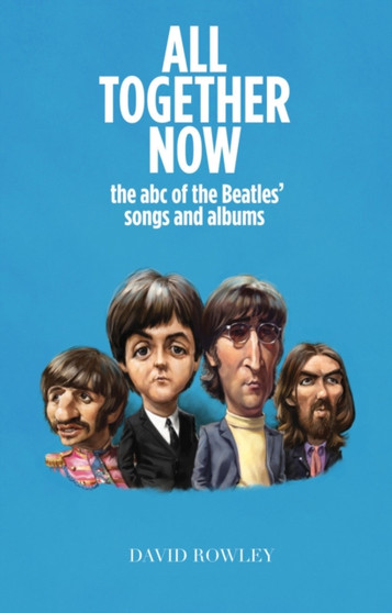 All Together Now : The abc of the Beatles songs and albums by David Rowley - Paperback
