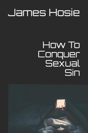 How To Conquer Sexual Sin : Freedom From Lust