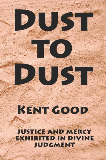 Dust To Dust : justice and mercy exhibited in divine judgment