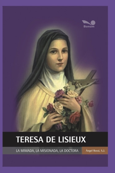 Teresa de Liseux : la mimada, la misionara, la doctora