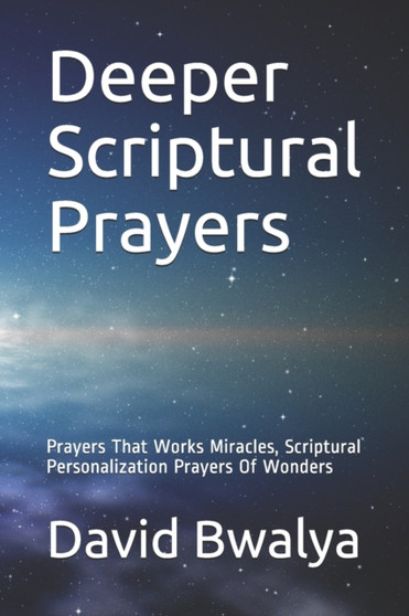 Deeper Scriptural Prayers : Prayers That Works Miracles, Scriptural Personalization Prayers Of Wonders
