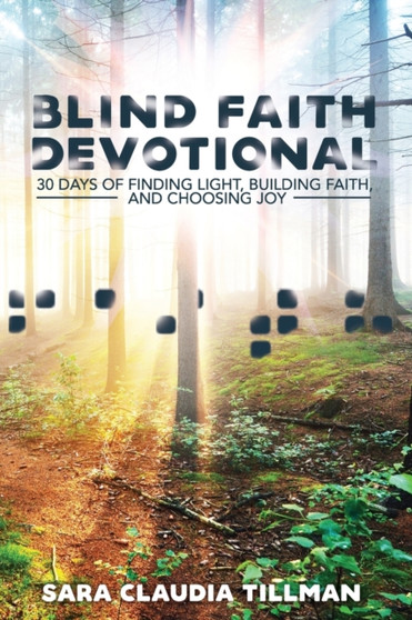 Blind Faith Devotional : 30 Days of Finding Light, Building Faith, and Choosing Joy